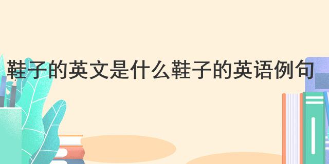 文是什么 鞋子的英语例句AG真人登录入口